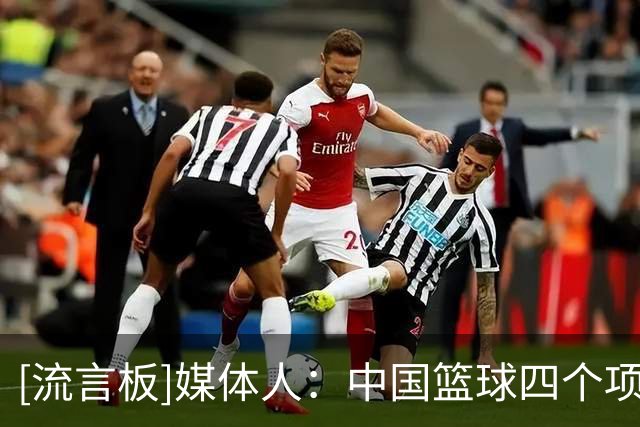 [流言板]媒体人：中国篮球四个项目同一届均拉胯&不能用偶然来解释